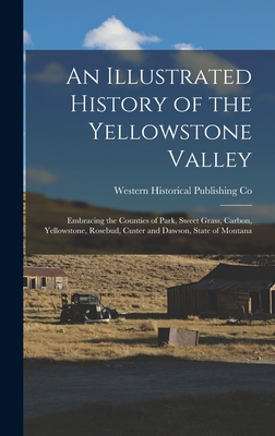 Image du vendeur pour An Illustrated History of the Yellowstone Valley: Embracing the Counties of Park, Sweet Grass, Carbon, Yellowstone, Rosebud, Custer and Dawson, State (Hardback or Cased Book) mis en vente par BargainBookStores