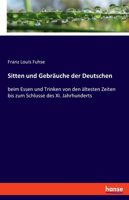 Immagine del venditore per Sitten und Gebr�uche der Deutschen: beim Essen und Trinken von den �ltesten Zeiten bis zum Schlusse des XI. Jahrhunderts (Paperback or Softback) venduto da BargainBookStores