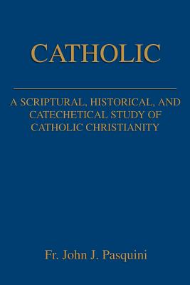 Seller image for Catholic: A Scriptural, Historical, and Catechetical Study of Catholic Christianity (Paperback or Softback) for sale by BargainBookStores