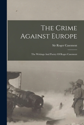 Imagen del vendedor de The Crime Against Europe: The Writings And Poetry Of Roger Casement (Paperback or Softback) a la venta por BargainBookStores
