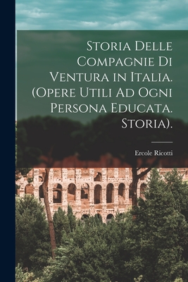 Seller image for Storia Delle Compagnie Di Ventura in Italia. (Opere Utili Ad Ogni Persona Educata. Storia). (Paperback or Softback) for sale by BargainBookStores