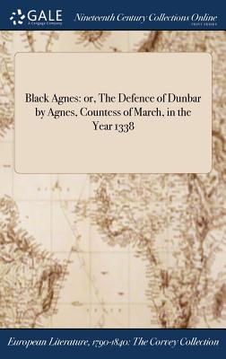 Seller image for Black Agnes: or, The Defence of Dunbar by Agnes, Countess of March, in the Year 1338 (Hardback or Cased Book) for sale by BargainBookStores