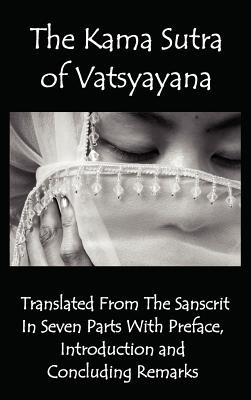 Image du vendeur pour The Kama Sutra of Vatsyayana - Translated from the Sanscrit in Seven Parts with Preface, Introduction and Concluding Remarks (Hardback or Cased Book) mis en vente par BargainBookStores