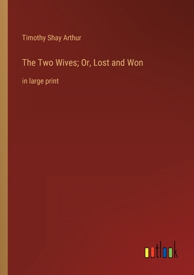 Seller image for The Two Wives; Or, Lost and Won: in large print (Paperback or Softback) for sale by BargainBookStores