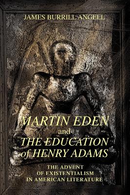 Imagen del vendedor de Martin Eden and The Education of Henry Adams: The Advent of Existentialism in American Literature (Paperback or Softback) a la venta por BargainBookStores