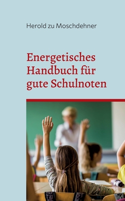 Seller image for Energetisches Handbuch f�r gute Schulnoten: �ndert Benehmen, Zensuren und Motivation (Paperback or Softback) for sale by BargainBookStores