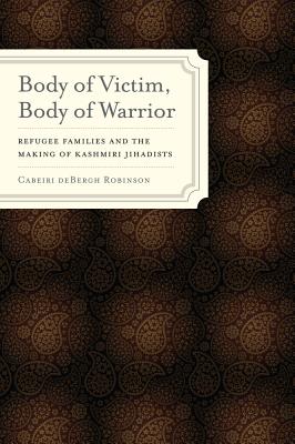 Image du vendeur pour Body of Victim, Body of Warrior: Refugee Families and the Making of Kashmiri Jihadists (Paperback or Softback) mis en vente par BargainBookStores