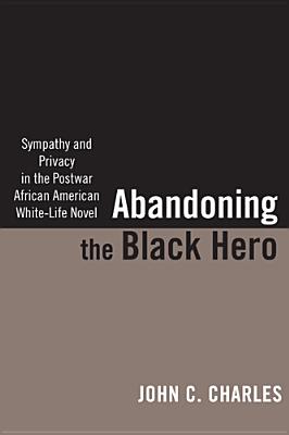 Imagen del vendedor de Abandoning the Black Hero: Sympathy and Privacy in the Postwar African American White-Life Novel (Paperback or Softback) a la venta por BargainBookStores