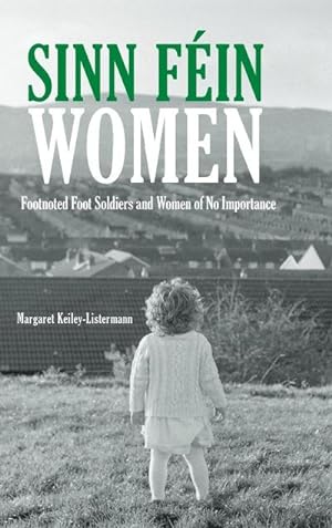 Seller image for Sinn Fein Women : Footnoted Foot Soldiers and Women of No Importance for sale by AHA-BUCH GmbH