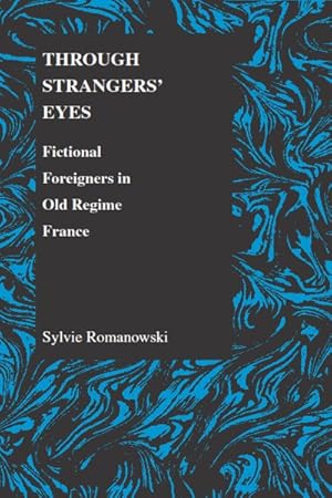 Imagen del vendedor de Through Strangers' Eyes : Fictional Foreigners in Old Regime France a la venta por GreatBookPrices