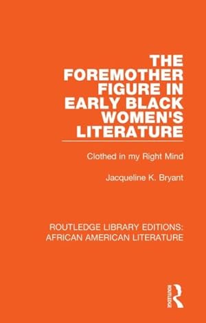 Imagen del vendedor de Foremother Figure in Early Black Women's Literature : Clothed in My Right Mind a la venta por GreatBookPrices