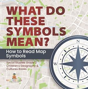 Seller image for What Do These Symbols Mean? How to Read Map Symbols Social Studies Grade 2 Children's Geography & Cultures Books for sale by GreatBookPrices