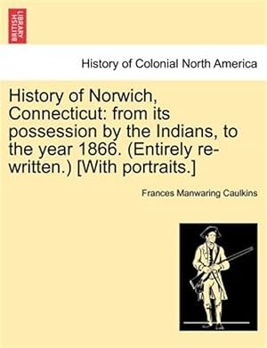 Bild des Verkufers fr History of Norwich, Connecticut: from its possession by the Indians, to the year 1866. (Entirely re-written.) [With portraits.] zum Verkauf von GreatBookPrices