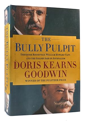 THE BULLY PULPIT Theodore Roosevelt, William Howard Taft, and the Golden Age of Journalism