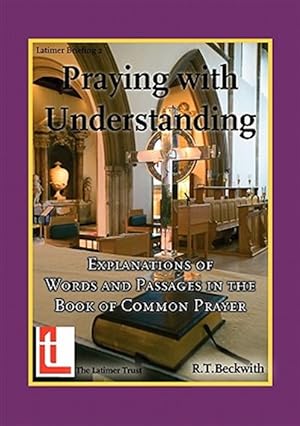 Seller image for Praying with Understanding: Explanations of Words and Passages in the Book of Common Prayer for sale by GreatBookPrices