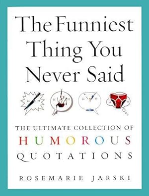 Immagine del venditore per The Funniest Thing You Never Said: The Ultimate Collection of Humorous Quotations venduto da WeBuyBooks