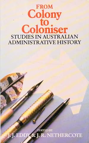 Seller image for From Colony to Coloniser : Studies in Australian Administrative History for sale by Goulds Book Arcade, Sydney