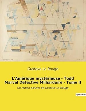 Imagen del vendedor de L'Amrique mystrieuse - Todd Marvel Dtective Milliardaire - Tome II : Un roman policier de Gustave Le Rouge a la venta por AHA-BUCH GmbH