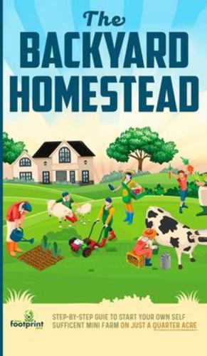 Seller image for The Backyard Homestead: Step-By-Step Guide To Start Your Own Self-Sufficient Mini Farm On Just A Quarter Acre by Press, Small Footprint [Hardcover ] for sale by booksXpress