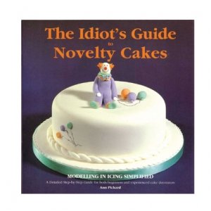 Seller image for The Idiot's Guide To Novelty Cakes for sale by WeBuyBooks