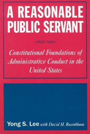 Bild des Verkufers fr A Reasonable Public Servant: Constitutional Foundations of Administrative Conduct in the United States by Lee, Lily Xiao Hong, Rosenbloom, David H. [Paperback ] zum Verkauf von booksXpress