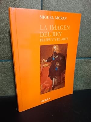 Imagen del vendedor de La imagen del rey. Felipe V y el arte. Miguel Morn. a la venta por Lauso Books