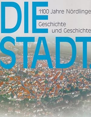 Image du vendeur pour Die Stadt : 1100 Jahre Nrdlingen ; Geschichte und Geschichten. mis en vente par Homburger & Hepp