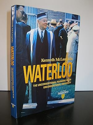WATERLOO THE UNCONVENTIONAL FOUNDING OF AN UNCONVENTIONAL UNIVERSITY