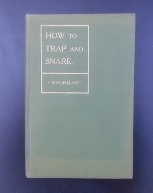 Image du vendeur pour How to Trap and Snare,a complete manual for the Sportsman,Game Preserver,Gamekeeper and Amateur mis en vente par Springwell Books