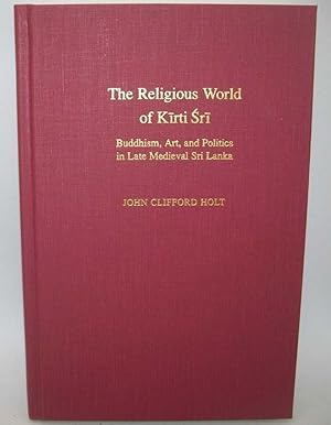 Seller image for The Religious World of Kirti Sri: Buddhism, Art, and Politics in Late Medieval Sri Lanka for sale by Easy Chair Books