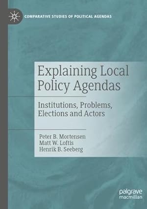 Seller image for Explaining Local Policy Agendas: Institutions, Problems, Elections and Actors (Comparative Studies of Political Agendas) by B. Mortensen, Peter, W. Loftis, Matt, B. Seeberg, Henrik [Paperback ] for sale by booksXpress