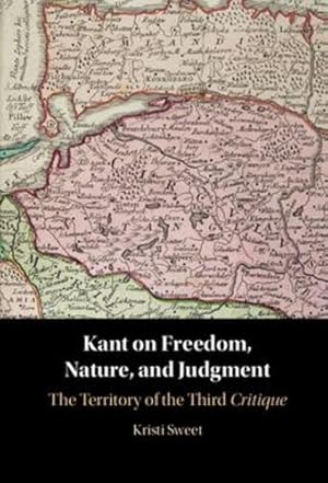 Immagine del venditore per Kant on Freedom, Nature, and Judgment: The Territory of the Third Critique by Sweet, Kristi [Hardcover ] venduto da booksXpress