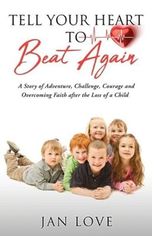 Bild des Verkufers fr Tell Your Heart to Beat Again: A Story of Adventure, Challenge, Courage and Overcoming Faith after the Loss of a Child by Love, Jan [Paperback ] zum Verkauf von booksXpress