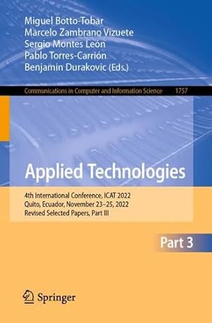 Imagen del vendedor de Applied Technologies: 4th International Conference, ICAT 2022, Quito, Ecuador, November 23â  25, 2022, Revised Selected Papers, Part III (Communications in Computer and Information Science, 1757) [Paperback ] a la venta por booksXpress