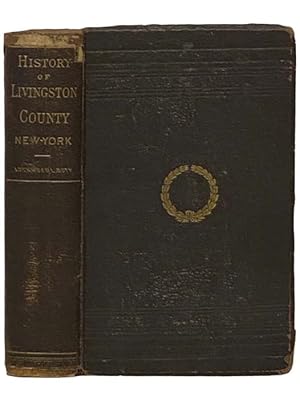 Immagine del venditore per A History of Livingston County, New York: From Its Earliest Traditions, to Its Part in the War for Our Union: with an Account of the Seneca Nation of Indians, and Biographical Sketches of Earliest Settlers and Prominent Public Men: to Which is Prefixed a Biographical Introduction venduto da Yesterday's Muse, ABAA, ILAB, IOBA