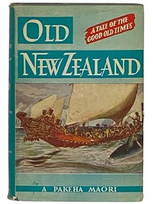 Seller image for Old New Zealand: A Tale of the Gold Old Times, Together with a History of the War in the North of New Zealand Against the Chief Heke in the Year 1845 as Told by an Old Chief of the Ngapuhi Tribe, also Maori Traditions for sale by Yesterday's Muse, ABAA, ILAB, IOBA