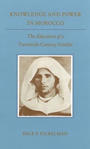 Knowledge and Power in Morocco: The Education of a Twentieth-Century Notable (Princeton Studies o...