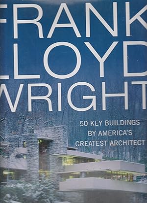 FRANK LLOYD WRIGHT. 50 Key Buildings by America's Greatest Architect