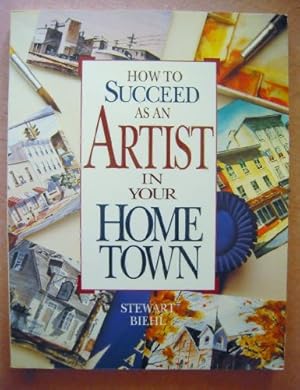 Bild des Verkufers fr How to Succeed as an Artist in Your Hometown zum Verkauf von WeBuyBooks