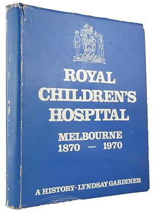 ROYAL CHILDREN'S HOSPITAL: Melbourne 1870-1970. A history