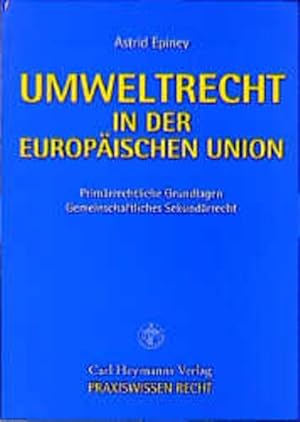 Seller image for Umweltrecht in der Europischen Union. Primrrechtliche Grundlagen / Gemeinschaftliches Sekundrrcht / Praxiswissen Recht. for sale by Antiquariat Thomas Haker GmbH & Co. KG