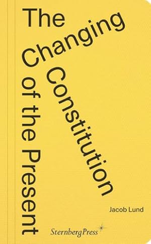 Imagen del vendedor de The Changing Constitution of the Present: Essays on the Work of Art in Times of Contemporaneity by Lund, Jacob [Paperback ] a la venta por booksXpress