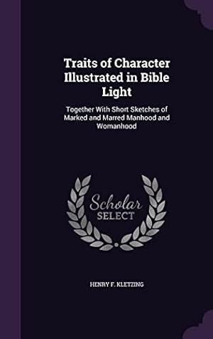 Bild des Verkufers fr Traits of Character Illustrated in Bible Light: Together With Short Sketches of Marked and Marred Manhood and Womanhood zum Verkauf von WeBuyBooks
