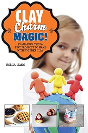 Bild des Verkufers fr Clay Charm Magic!: 25 Amazing, Teeny-Tiny Projects to Make with Polymer Clay zum Verkauf von WeBuyBooks