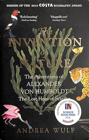 Image du vendeur pour The Invention of Nature: The Adventures of Alexander von Humboldt, the Lost Hero of Science: Costa & Royal Society Prize Winner: The Adventures of . Science: Costa & Royal Society Prize Winner mis en vente par M Godding Books Ltd