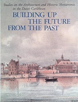 Bild des Verkufers fr Building up the future from the past: Studies on the architecture and historic monuments in the Dutch Caribbean zum Verkauf von Klondyke