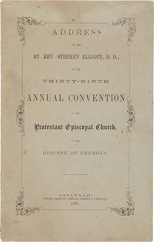 ADDRESS OF THE RT. REV. STEPHEN ELLIOTT, D. D., TO THE THIRTY-NINTH ANNUAL CONVENTION OF THE PROT...