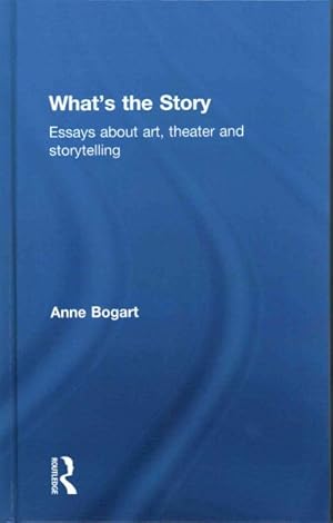 Imagen del vendedor de What's the Story : Essays About Art, Theater and Storytelling a la venta por GreatBookPrices