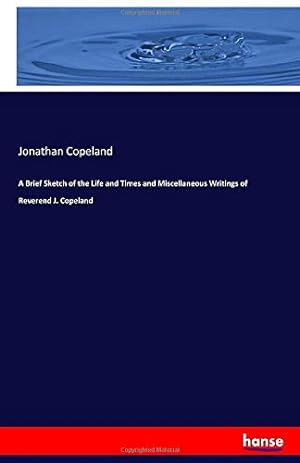 Seller image for A Brief Sketch of the Life and Times and Miscellaneous Writings of Reverend J. Copeland for sale by WeBuyBooks