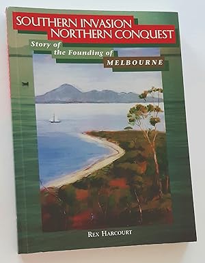 SOUTHERN INVASION - NORTHERN CONQUEST: Story of the Founding of Melbourne